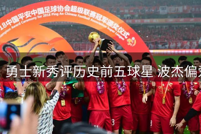 勇士新秀评历史前五球星 波杰偏爱传奇名宿