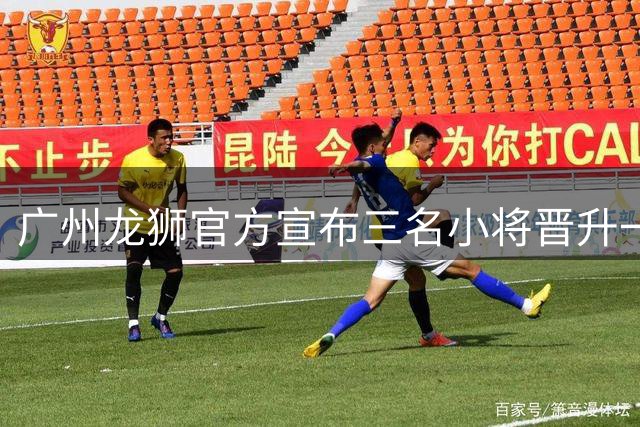 广州龙狮官方宣布三名小将晋升一队