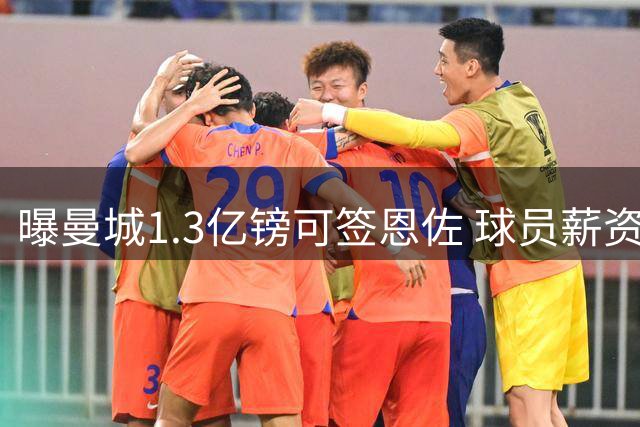 曝曼城1.3亿镑可签恩佐 球员薪资将大幅提升