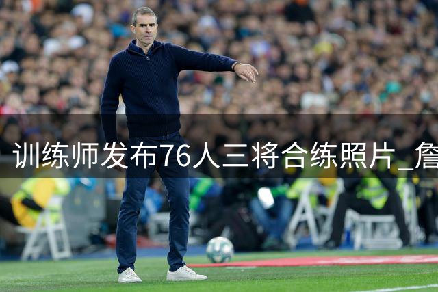 训练师发布76人三将合练照片 詹皇领衔展现新气象