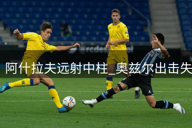阿什拉夫远射中柱 奥兹尔出击失误险酿失球